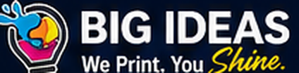 Big Ideas — We Print. You Shine.